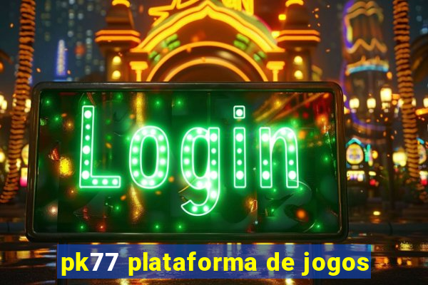 pk77 plataforma de jogos